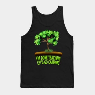 I'm Done Teaching Let's Go Camping Tank Top